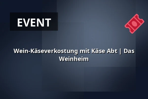 Wein-Käseverkostung mit Käse Abt | Das Weinheim — Das Weinheim, München