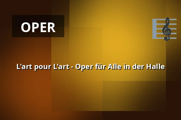 L'art pour L'art - Oper für Alle in der Halle — Halle für Alle, Nürnberg