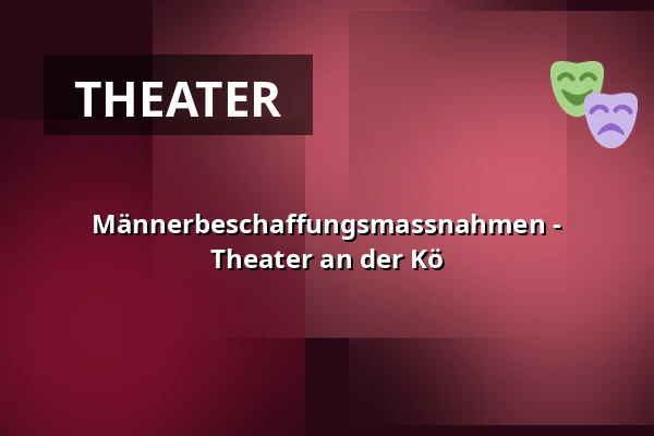 Männerbeschaffungsmassnahmen - Theater an der Kö — Theater an der Kö, Düsseldorf