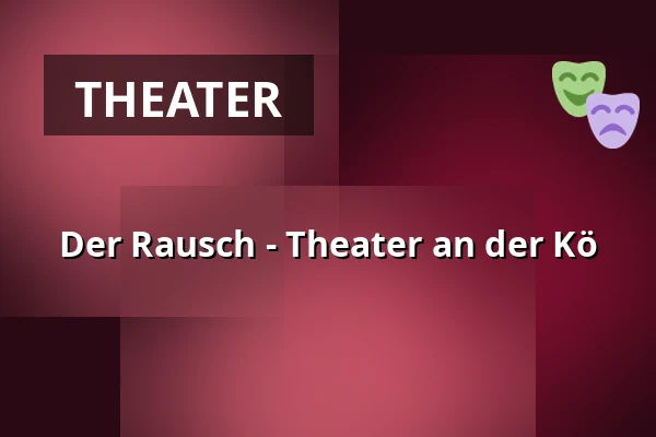 Der Rausch - Theater an der Kö — Theater an der Kö, Düsseldorf