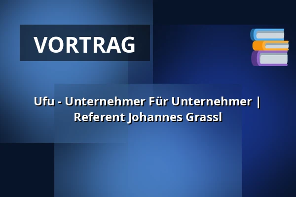 Ufu - Unternehmer Für Unternehmer |  Referent Johannes Grassl — Chemnitzer Hof, Chemnitz