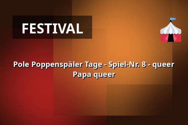 Pole Poppenspäler Tage - Spiel-Nr. 8 - queer Papa queer — Messe Husum & Congress, Husum