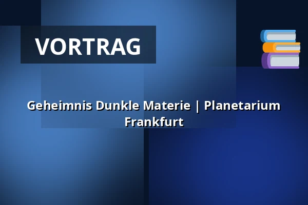 Geheimnis Dunkle Materie | Planetarium Frankfurt — Planetarium Frankfurt, Frankfurt (Oder)