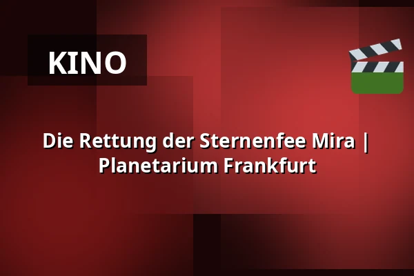 Die Rettung der Sternenfee Mira | 
Planetarium Frankfurt — Planetarium Frankfurt, Frankfurt (Oder)