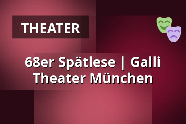 68er Spätlese | 
Galli Theater München — Galli Theater München, München