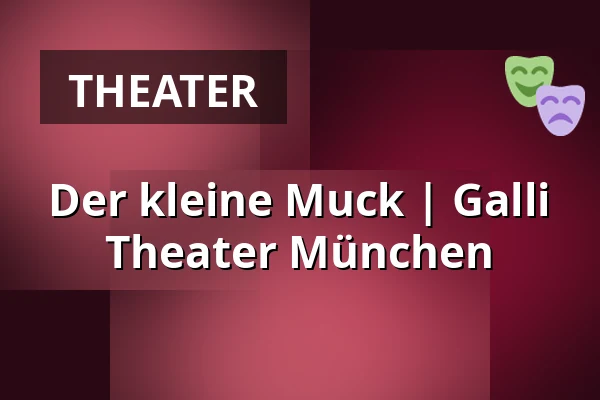 Der kleine Muck | 
Galli Theater München — Galli Theater München, München