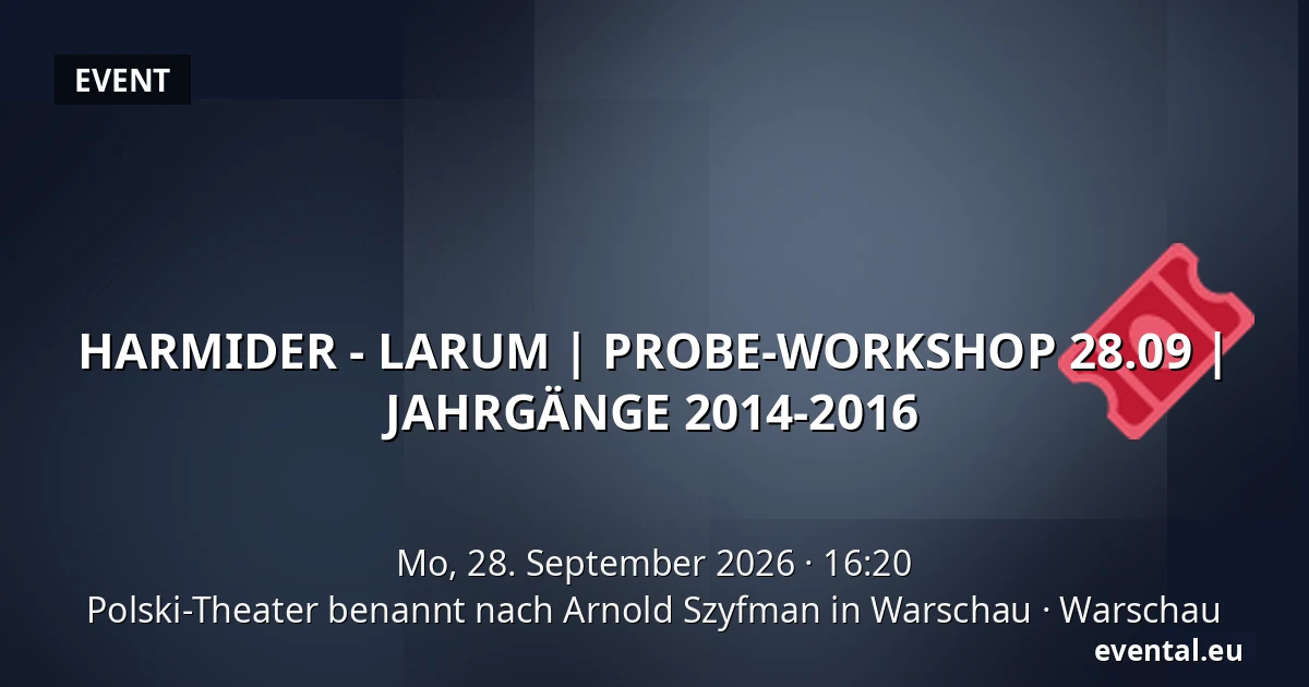 HARMIDER - LARUM | PROBE-WORKSHOP 28.09 | JAHRGÄNGE 2014-2016 — Polski-Theater benannt nach Arnold Szyfman in Warschau, Warschau