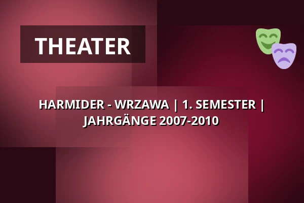 HARMIDER - WRZAWA | 1. SEMESTER | JAHRGÄNGE 2007-2010 — Polski-Theater benannt nach Arnold Szyfman in Warschau, Warschau