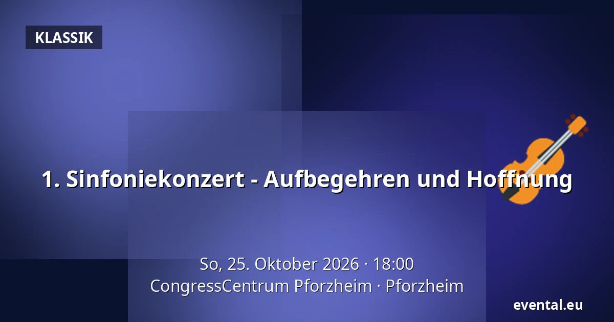 1. Sinfoniekonzert - Aufbegehren und Hoffnung — CongressCentrum Pforzheim, Pforzheim