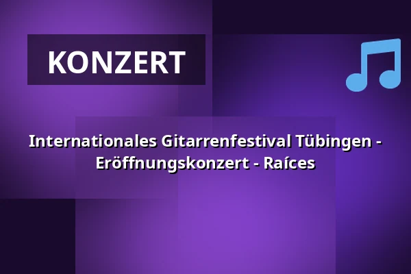 Internationales Gitarrenfestival Tübingen - Eröffnungskonzert - Raíces — Kino Museum Tübingen, Tübingen