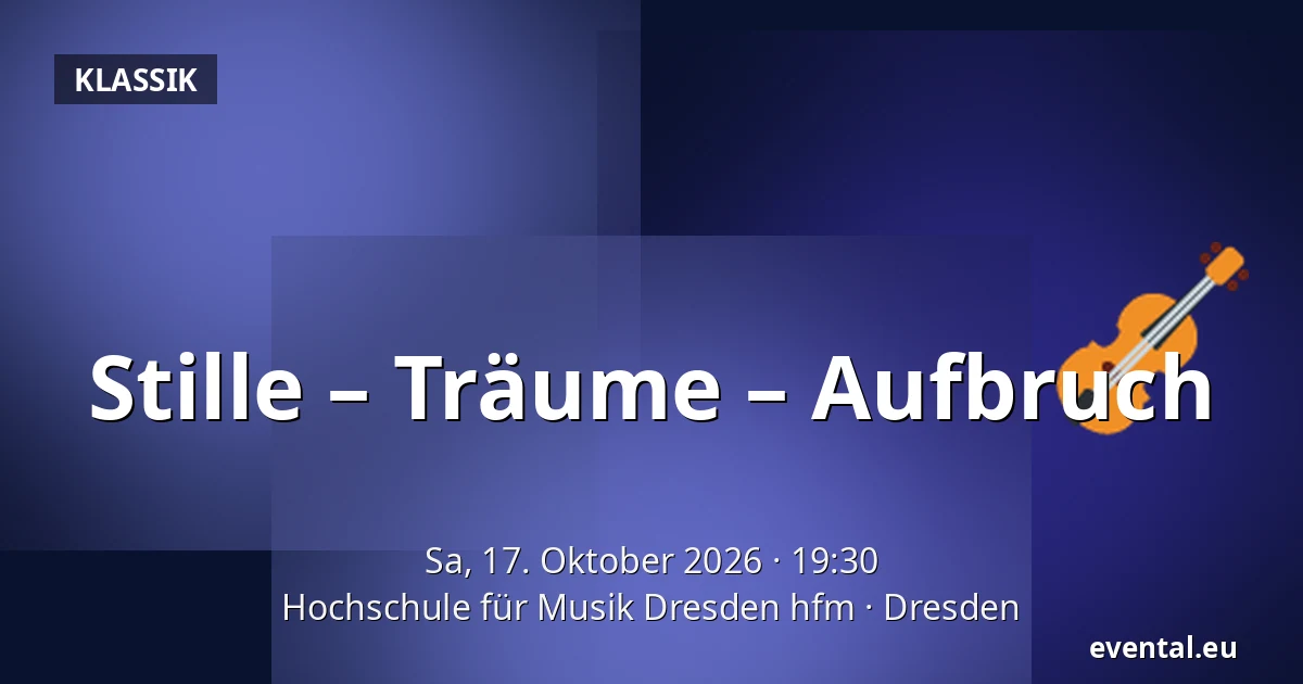 Stille – Träume – Aufbruch — Hochschule für Musik Dresden hfm, Dresden