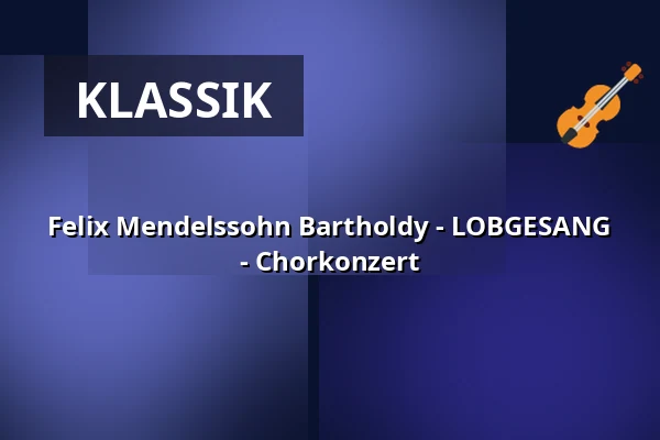 Felix Mendelssohn Bartholdy - LOBGESANG - Chorkonzert — Kurhaus Baden-Baden, Baden-Baden