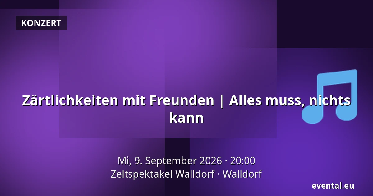 Zärtlichkeiten mit Freunden | Alles muss, nichts kann — Zeltspektakel Walldorf, Walldorf