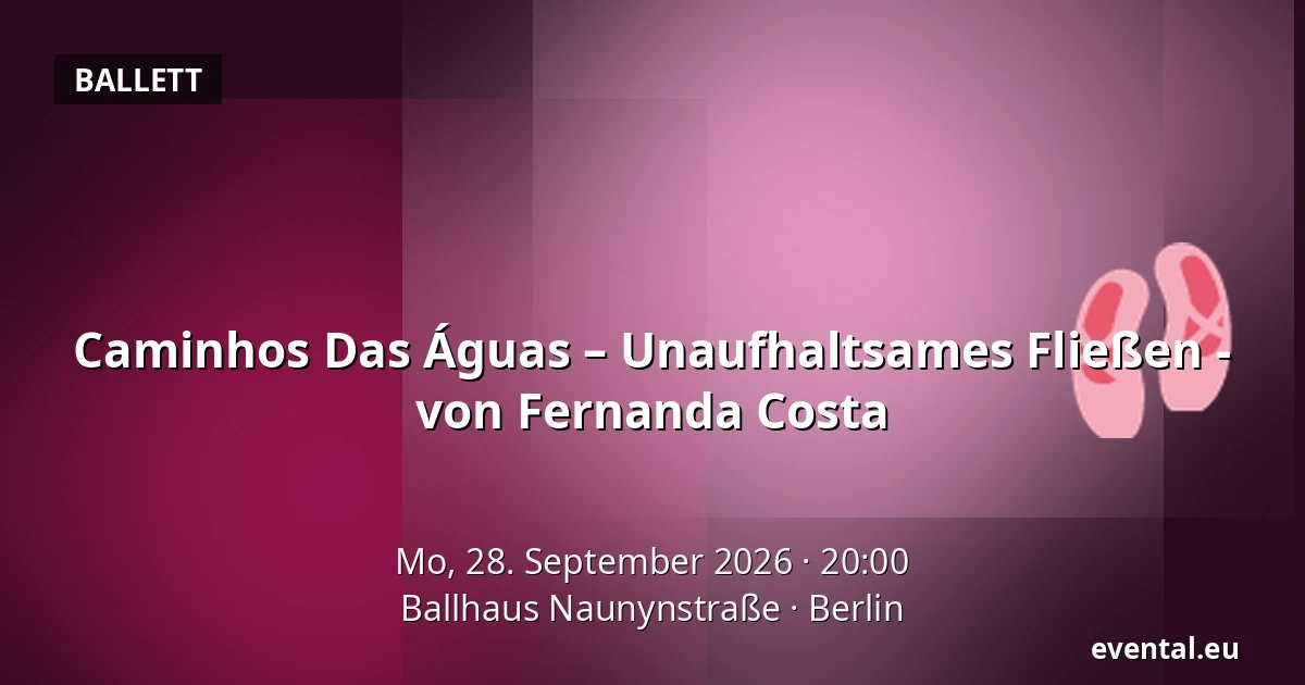 Caminhos Das Águas – Unaufhaltsames Fließen - von Fernanda Costa — Ballhaus Naunynstraße, Berlin
