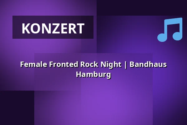 Female Fronted Rock Night | Bandhaus Hamburg — Bandhaus Hamburg, Hamburg