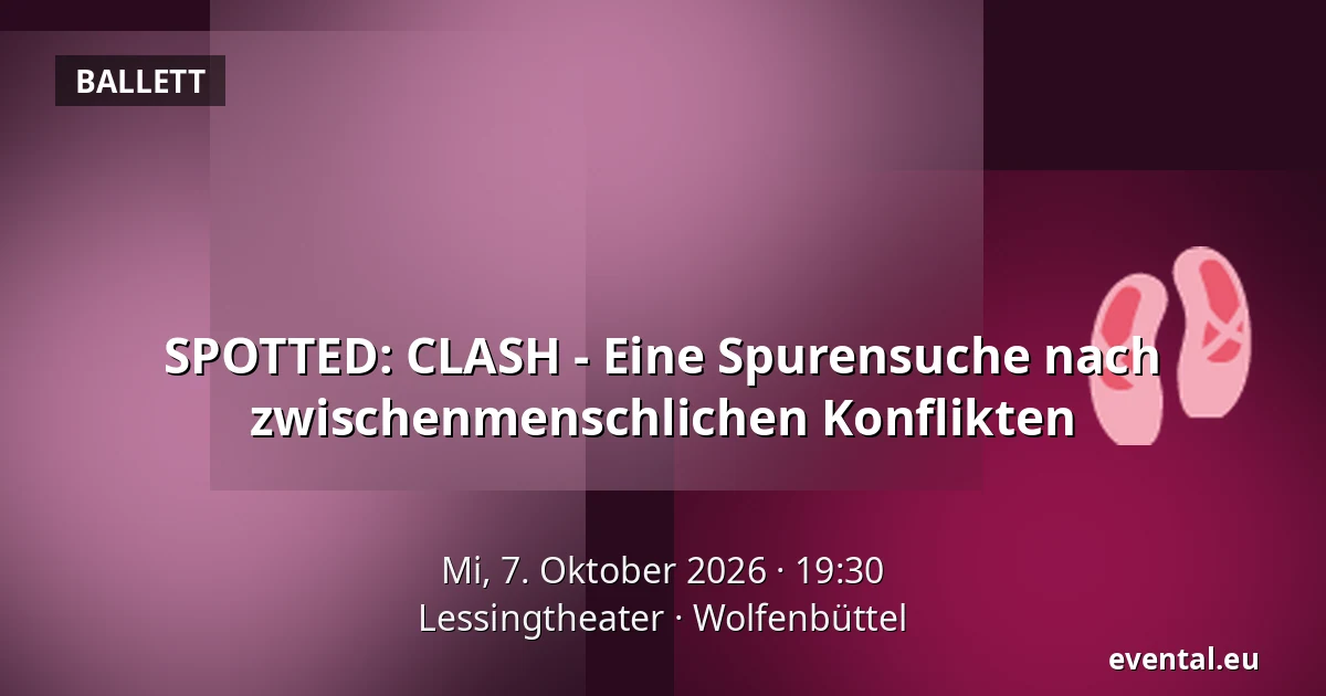 SPOTTED: CLASH - Eine Spurensuche nach zwischenmenschlichen Konflikten — Lessingtheater, Wolfenbüttel