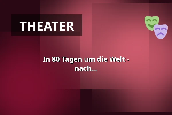 In 80 Tagen um die Welt - Schauspiel-Spektakel von Soeren Voima nach Jules Verne — Lessingtheater, Wolfenbüttel