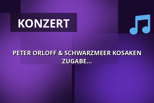 PETER ORLOFF & SCHWARZMEER KOSAKEN CHOR - DIE ABSCHIEDSTOURNEE - DIE ZUGABE — Stadthalle Rheine, Rheine