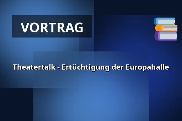 Theatertalk - Ertüchtigung der Europahalle — Europahalle Trier, Trier