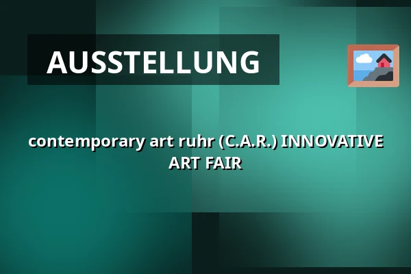 contemporary art ruhr (C.A.R.) INNOVATIVE ART FAIR — UNESCO-Welterbe Zollverein, Essen