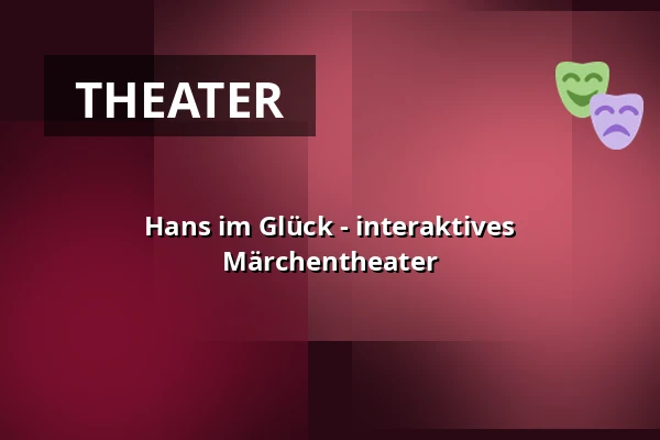 Hans im Glück - interaktives Märchentheater — Galli Theater Erfurt, Erfurt