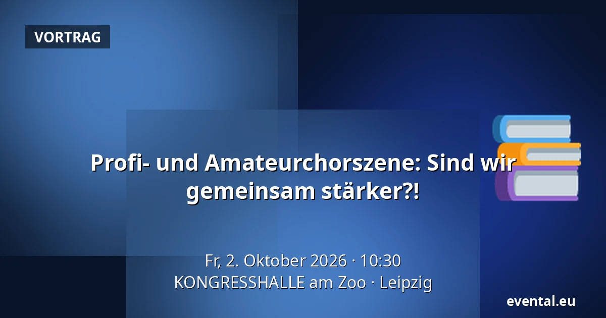 Profi- und Amateurchorszene: Sind wir gemeinsam stärker?! — KONGRESSHALLE am Zoo, Leipzig