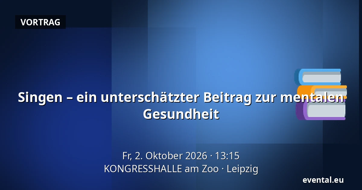 Singen – ein unterschätzter Beitrag zur mentalen Gesundheit — KONGRESSHALLE am Zoo, Leipzig