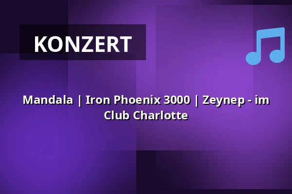 Mandala | Iron Phoenix 3000 | Zeynep - im Club Charlotte — Club Charlotte, Potsdam