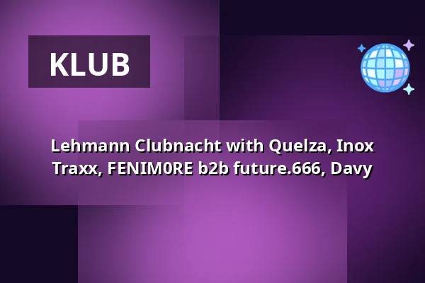 Lehmann Clubnacht with Quelza, Inox Traxx, FENIM0RE b2b future.666, Davy — Lehmann Club, Stuttgart