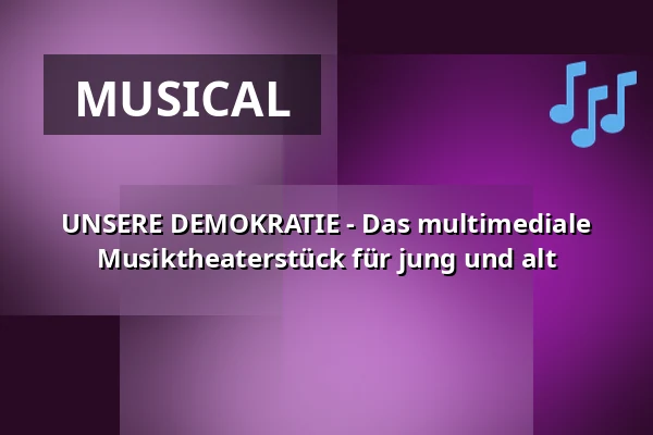 UNSERE DEMOKRATIE - Das multimediale Musiktheaterstück für jung und alt — Rantastic GmbH Livebühnen & Eventlocations, Baden-Baden