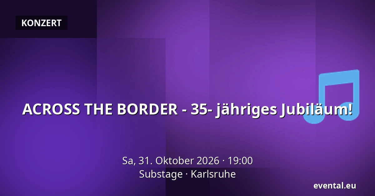 ACROSS THE BORDER - 35- jähriges Jubiläum! — Substage, Karlsruhe