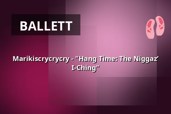 Marikiscrycrycry - "Hang Time: The Niggaz’ I-Ching" — tanzhaus nrw, Düsseldorf