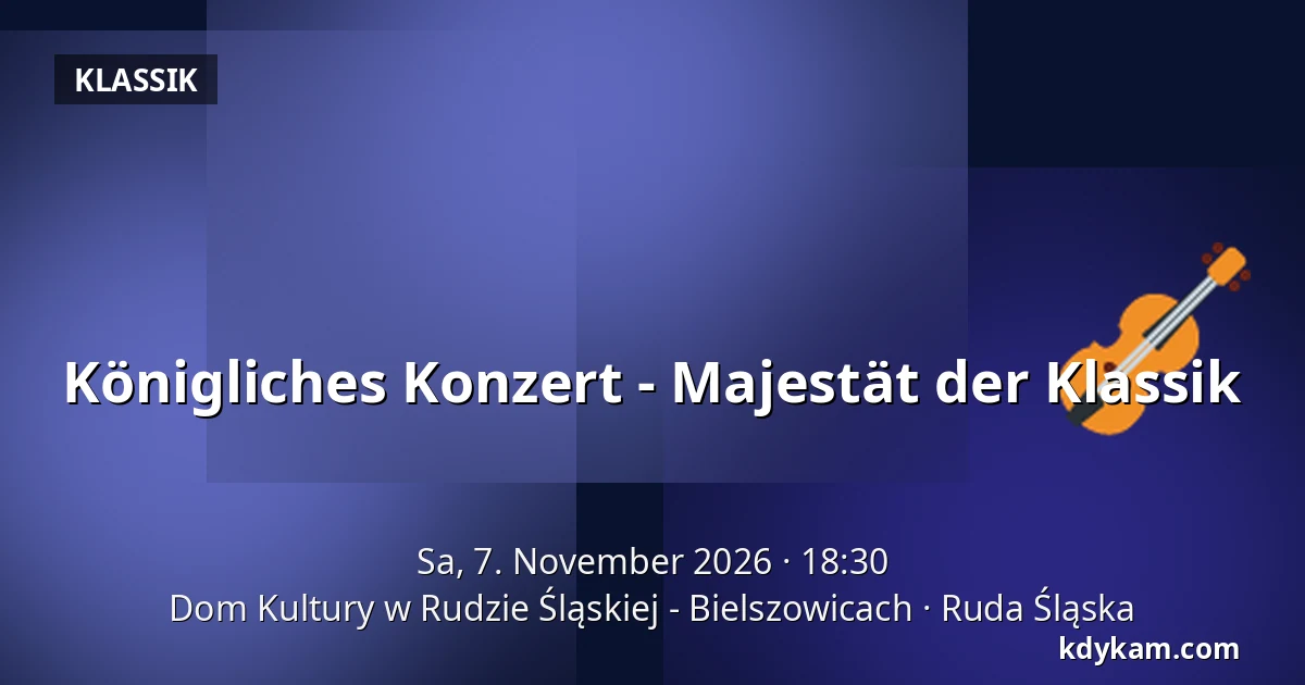 Königliches Konzert - Majestät der Klassik — Dom Kultury w Rudzie Śląskiej - Bielszowicach, Ruda Śląska