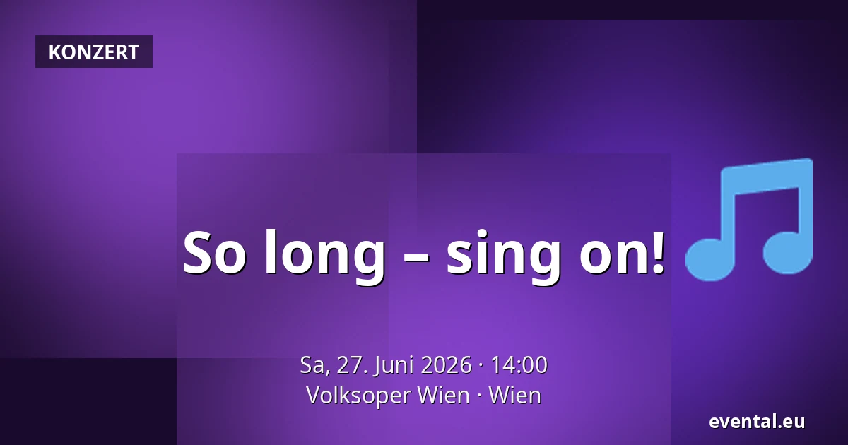So long – sing on! — Volksoper Wien, Wien
