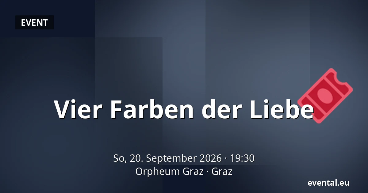 Vier Farben der Liebe — Orpheum Graz, Graz