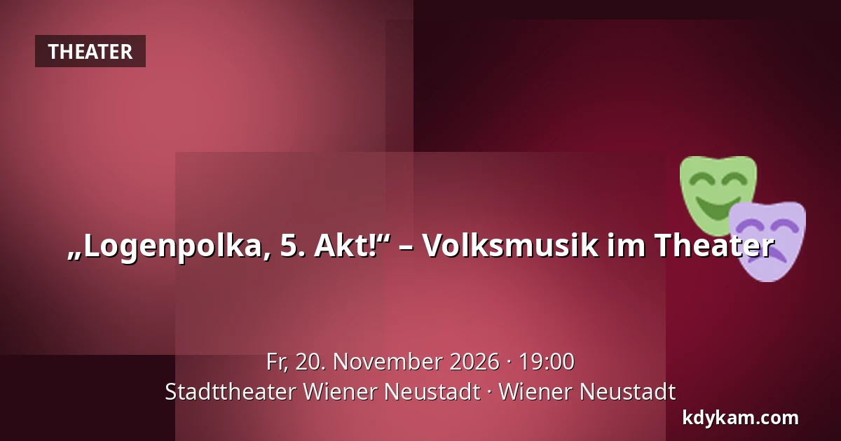 „Logenpolka, 5. Akt!“ – Volksmusik im Theater — Stadttheater Wiener Neustadt, Wiener Neustadt