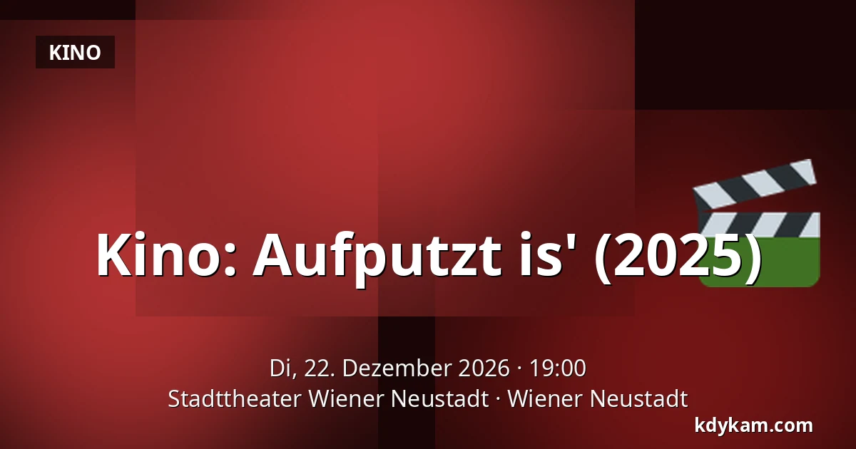 Kino: Aufputzt is' (2025) — Stadttheater Wiener Neustadt, Wiener Neustadt