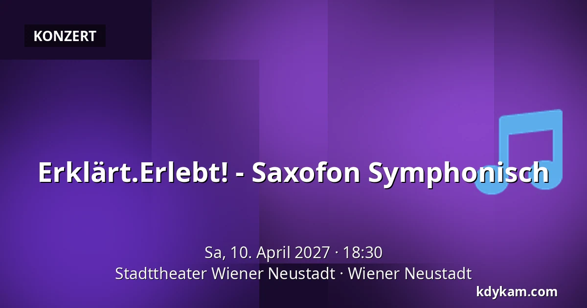 Erklärt.Erlebt! - Saxofon Symphonisch — Stadttheater Wiener Neustadt, Wiener Neustadt