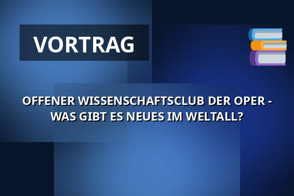 OFFENER WISSENSCHAFTSCLUB DER OPER - WAS GIBT ES NEUES IM WELTALL? — Opera Bałtycka w Gdańsku, Danzig