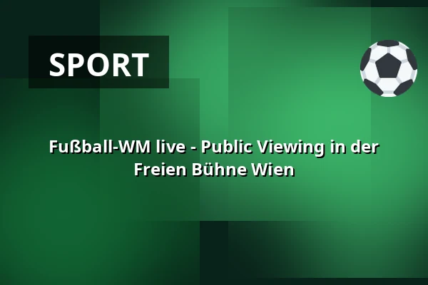 Fußball-WM live - Public Viewing in der Freien Bühne Wien — Freie Bühne Wien – das Theater auf der Wieden, Wien