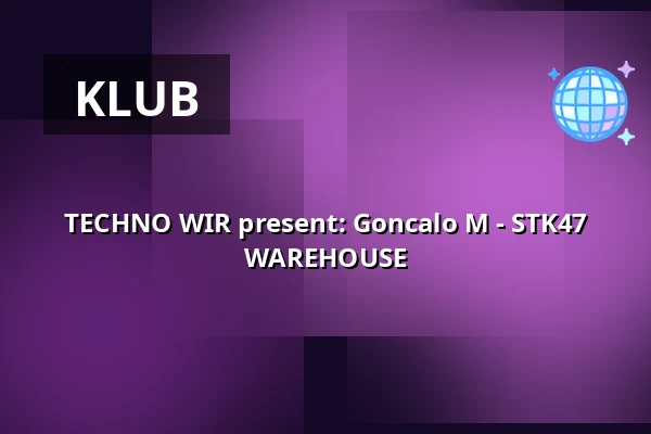 TECHNO WIR present: Goncalo M - STK47 WAREHOUSE — STK 47 WAREHOUSE, Krakau