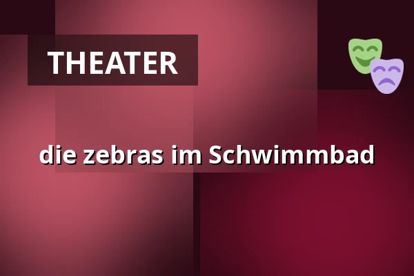 die zebras im Schwimmbad — Landestheater Linz, Linz
