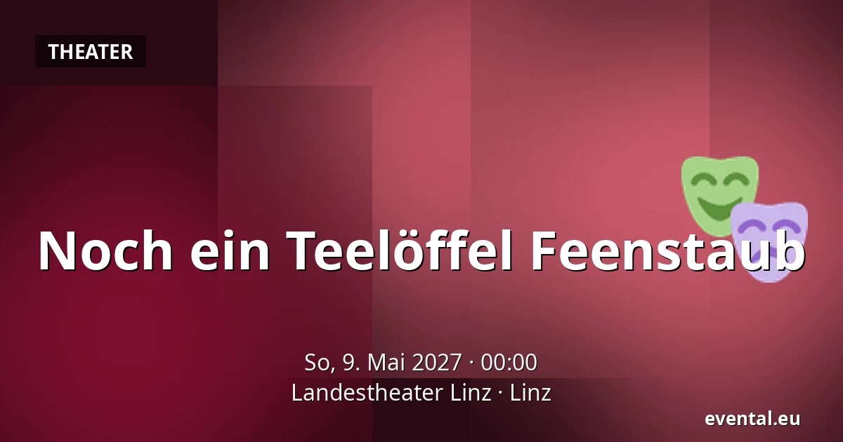 Noch ein Teelöffel Feenstaub — Landestheater Linz, Linz