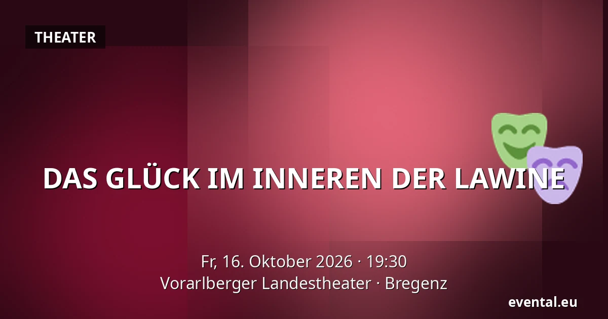 DAS GLÜCK IM INNEREN DER LAWINE — Vorarlberger Landestheater, Bregenz