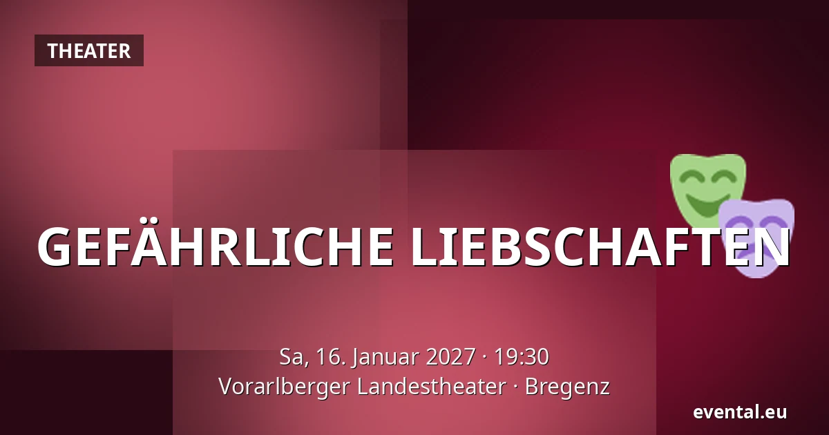 GEFÄHRLICHE LIEBSCHAFTEN — Vorarlberger Landestheater, Bregenz
