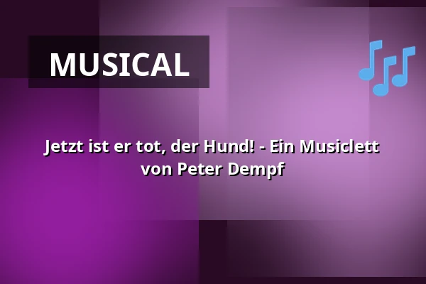 Jetzt ist er tot, der Hund! - Ein Musiclett von Peter Dempf — Sensemble Theater, Augsburg