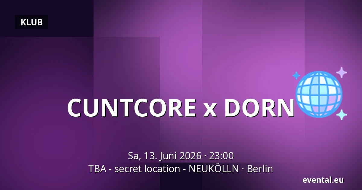 CUNTCORE x DORN — TBA - secret location - NEUKÖLLN, Berlin