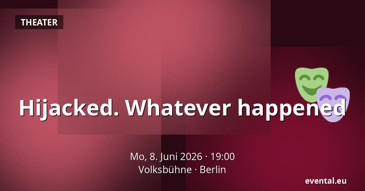 Hijacked. Whatever happened — Volksbühne, Berlin