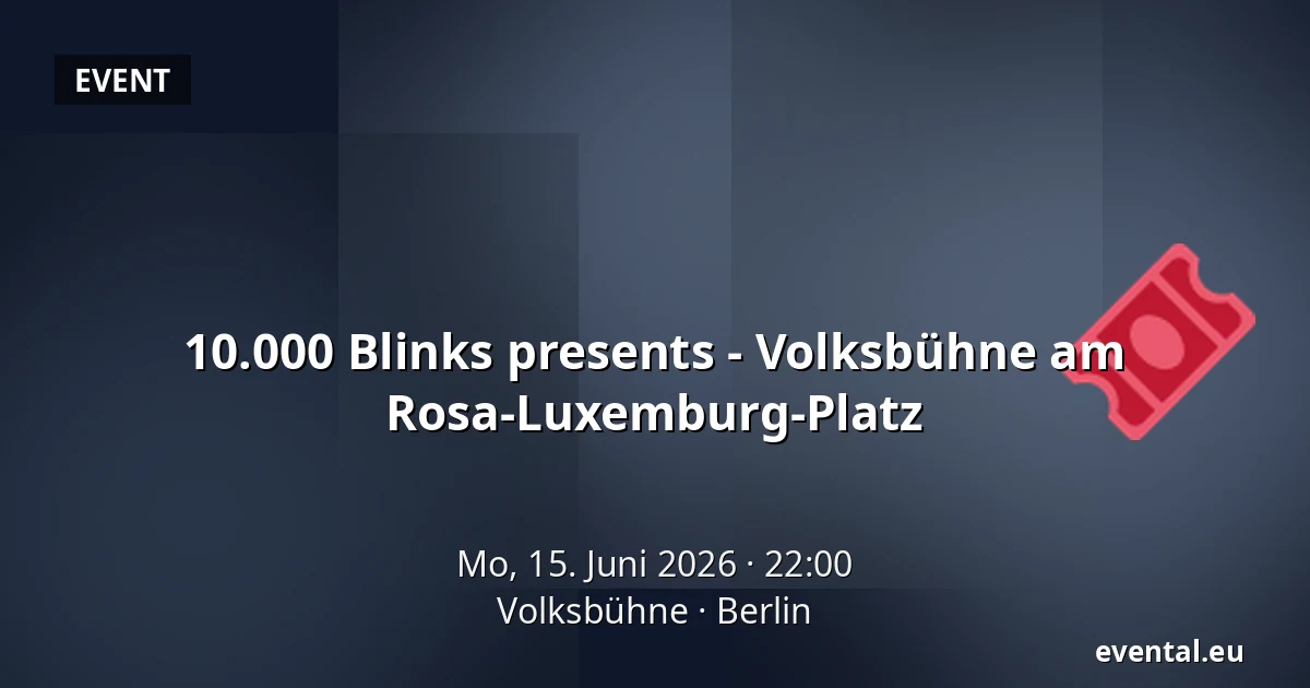 10.000 Blinks presents - Volksbühne am Rosa-Luxemburg-Platz — Volksbühne, Berlin