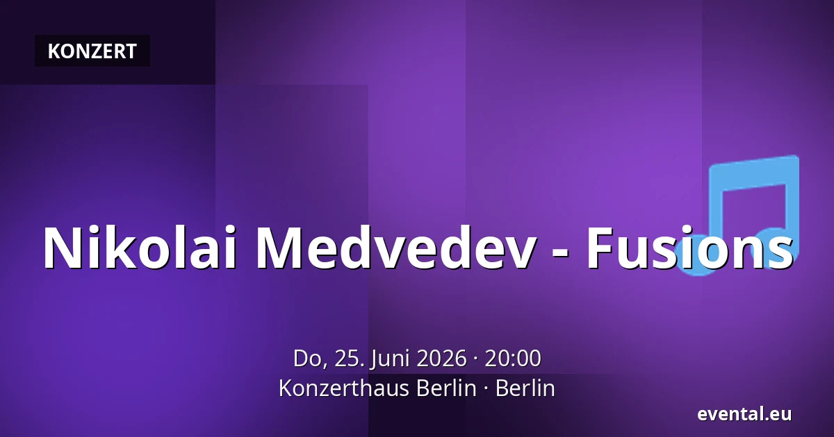 Nikolai Medvedev - Fusions — Konzerthaus Berlin, Berlin